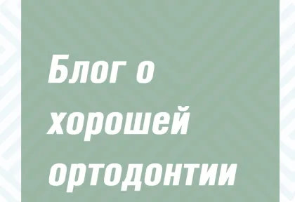 Приглашаем вас в Блог о хорошей ортодонтии