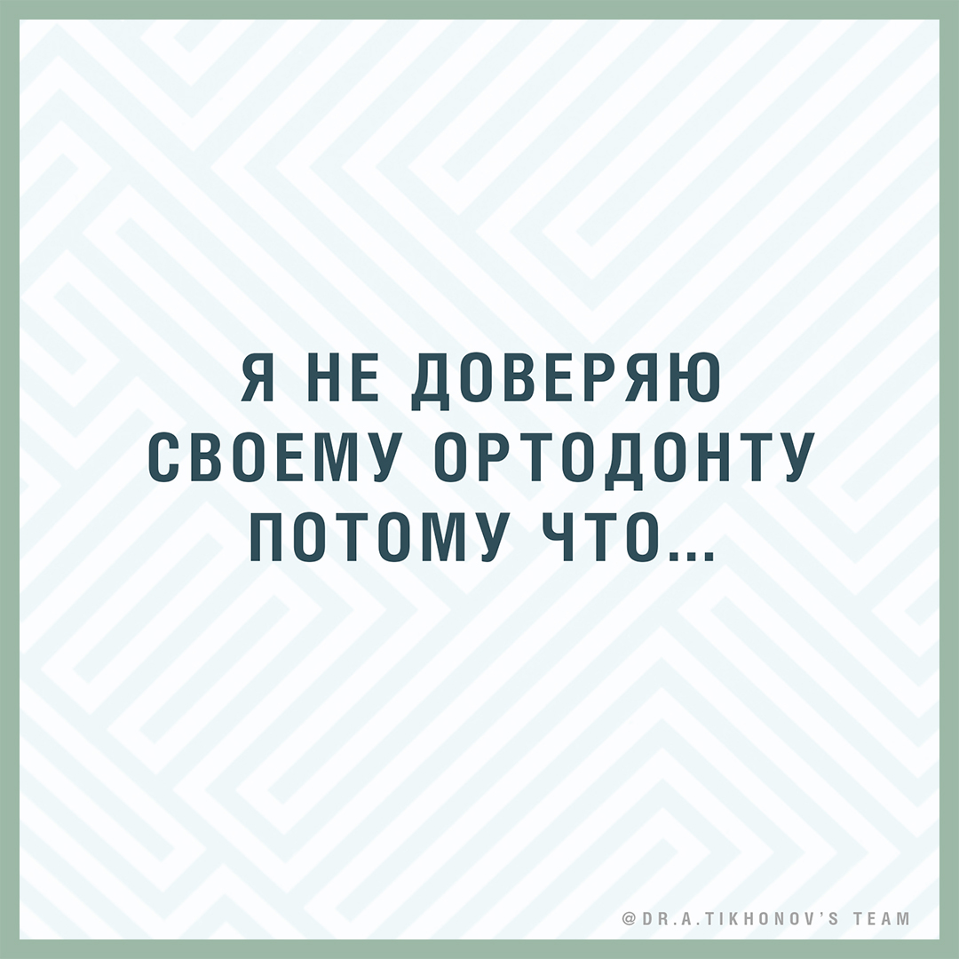 Я не доверяю своему ортодонту, потому что…